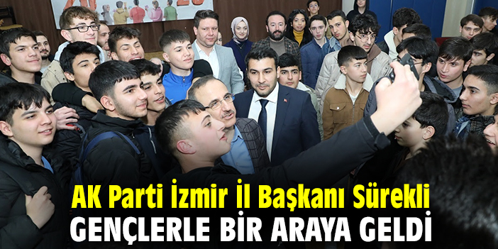AK Parti İzmir İl Başkanı Sürekli, gençlerle bir araya geldi