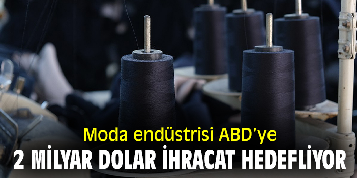 Moda endüstrisi ABD’ye 2 milyar dolar ihracat hedefliyor