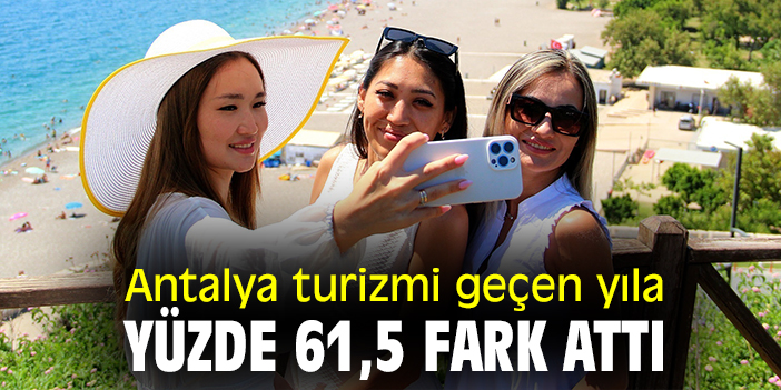 Antalya turizmi geçen yıla yüzde 61,5 fark attı