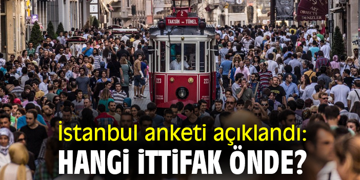 İstanbul anketi açıklandı: Hangi ittifak önde?