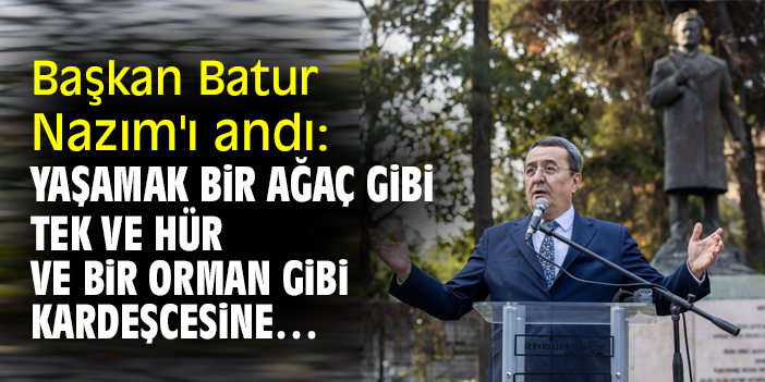 Başkan Batur, Nazım'ı andı: Yaşamak bir ağaç gibi tek ve hür ve bir orman gibi kardeşcesine…