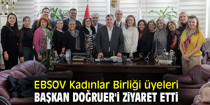 EBSOV Kadınlar Birliği üyeleri, Başkan Doğruer'i ziyaret etti