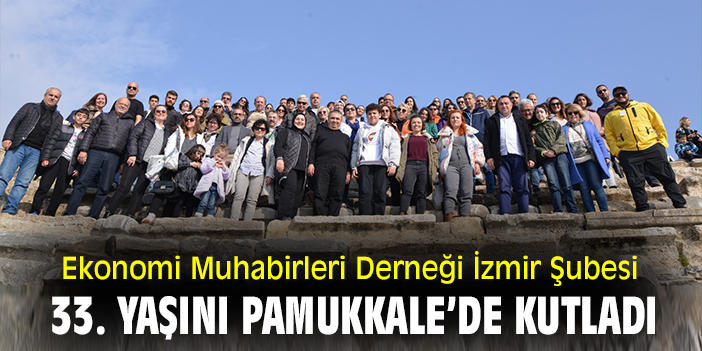Ekonomi Muhabirleri Derneği İzmir Şubesi 33. yaşını Pamukkale’de kutladı