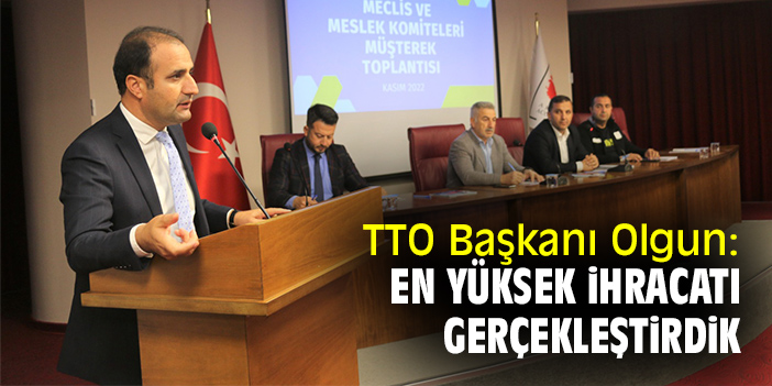 TTO Başkanı Olgun: En yüksek ihracatı gerçekleştirdik