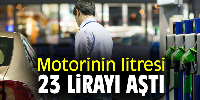 Motorinin litresi 23 lirayı aştı