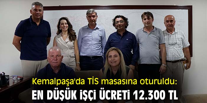 Kemalpaşa'da TİS masasına oturuldu: En düşük işçi ücreti 12.300 TL