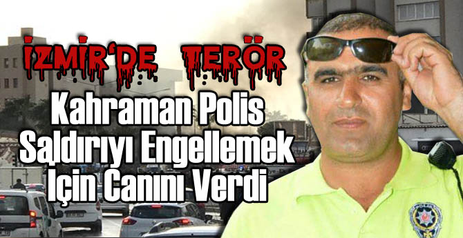 Kahraman Polis İzmir'de Saldırıyı Engellemek İçin Canını Verdi
