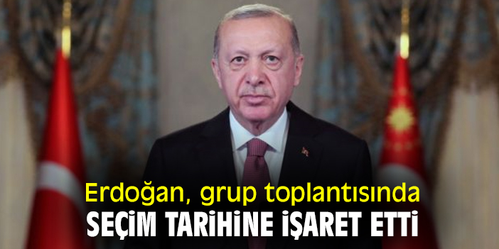 Erdoğan, grup toplantısında seçim tarihine işaret etti