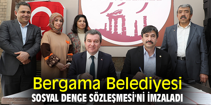 Bergama Belediyesi Sosyal Denge Sözleşmesi'ni imzaladı