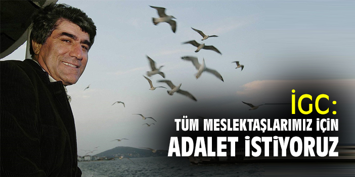 İGC: Tüm meslektaşlarımız için adalet istiyoruz
