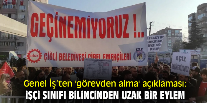 Genel İş'ten 'görevden alma' açıklaması: İşçi sınıfı bilincinden uzak bir eylem
