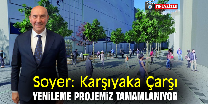 Soyer: Karşıyaka Çarşı Yenileme Projemiz tamamlanıyor