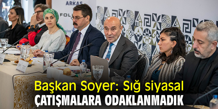 Başkan Soyer: Sığ siyasal çatışmalara odaklanmadık