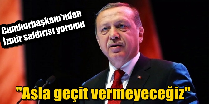 Cumhurbaşkanı Erdoğan: "Asla geçit vermeyeceğiz"