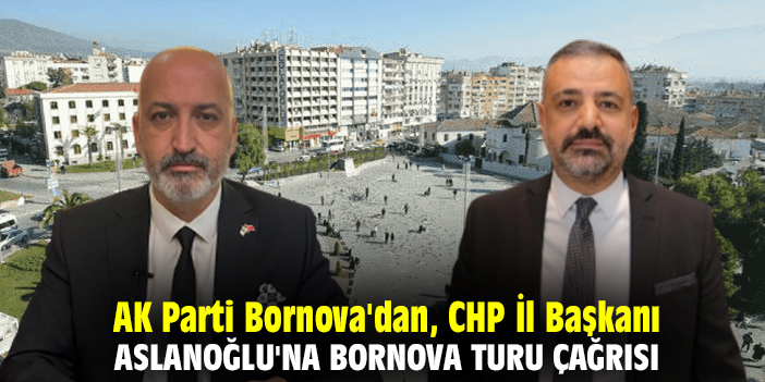 AK Parti Bornova'dan, CHP İl Başkanı Aslanoğlu'na bornova turu çağrısı