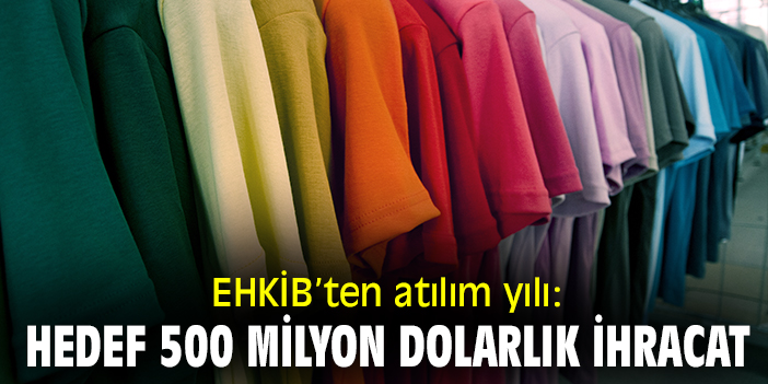 EHKİB’ten atılım yılı: hedef 500 milyon dolarlık ihracat