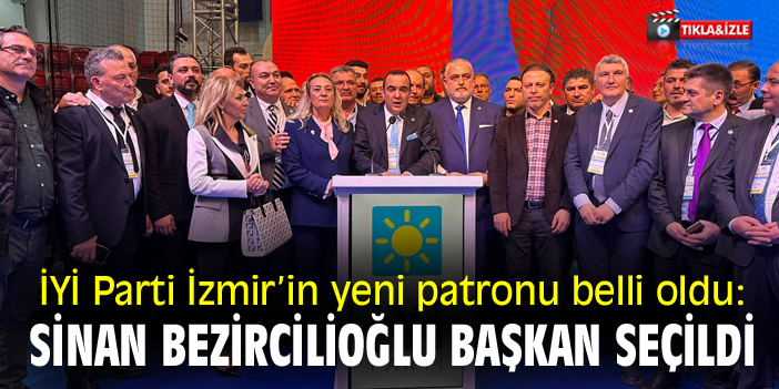 İYİ Parti İzmir'in yeni patronu belli oldu! Sinan Bezircilioğlu başkan seçildi