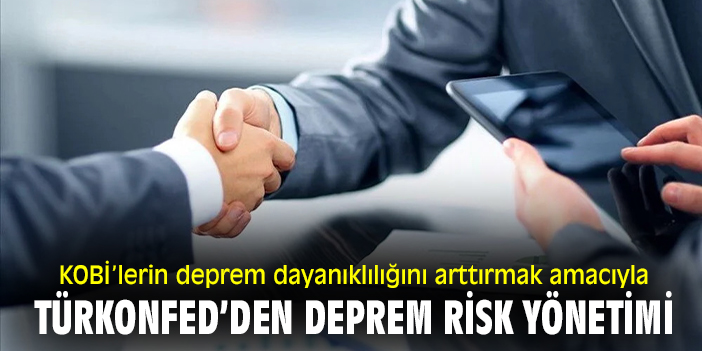 KOBİ’lerin deprem dayanıklılığını arttırmak amacıyla TÜRKONFED’den Deprem Risk Yönetimi