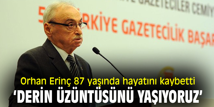 Orhan Erinç 87 yaşında hayatını kaybetti ‘Derin üzüntüsünü yaşıyoruz’