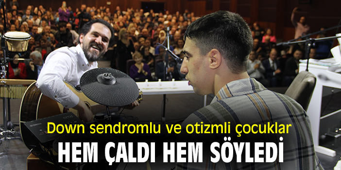 Down sendromlu ve otizmli çocuklar hem çaldı hem söyledi