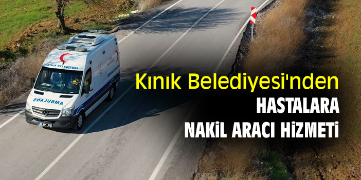 Kınık Belediyesi'nden hastalara nakil aracı hizmeti