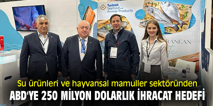Su ürünleri ve hayvansal mamuller sektöründen ABD'ye 250 milyon dolarlık ihracat hedefi