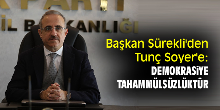 Başkan Sürekli'den Tunç Soyer'e: Demokrasiye tahammülsüzlüktür