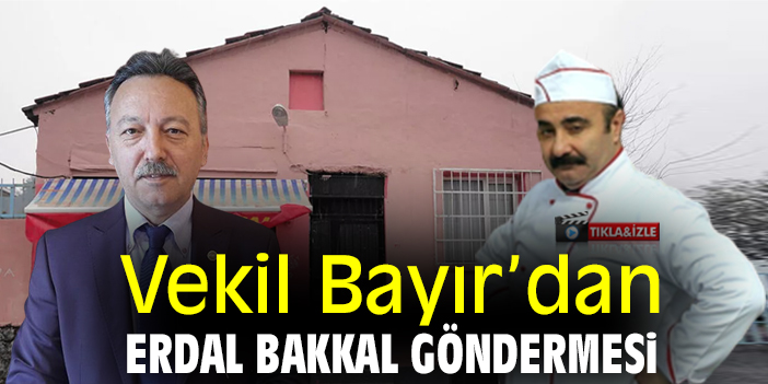 Vekil Bayır’dan Erdal Bakkal göndermesi