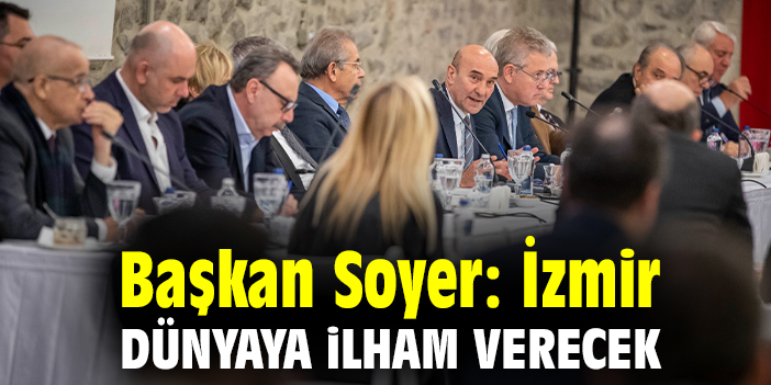 Başkan Soyer: İzmir, dünyaya ilham verecek