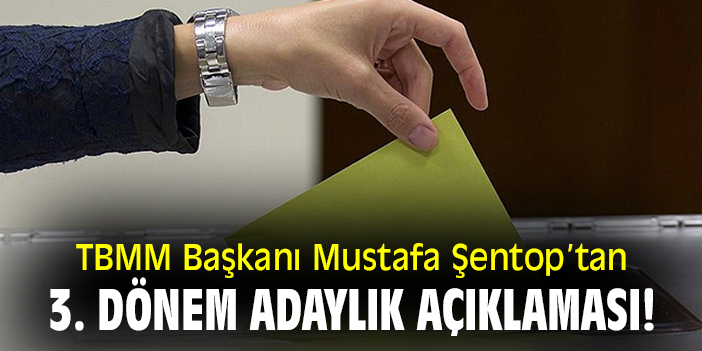 TBMM Başkanı Mustafa Şentop’tan 3. dönem adaylık açıklaması!