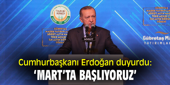 Cumhurbaşkanı Erdoğan duyurdu: ‘Mart’ta başlıyoruz’