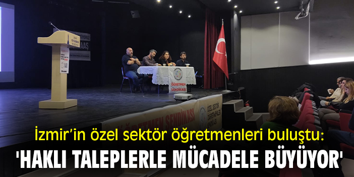 İzmir’in özel sektör öğretmenleri buluştu: 'Haklı taleplerle mücadele büyüyor'