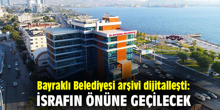 Bayraklı Belediyesi arşivi dijitalleşti: İsrafın önüne geçilecek
