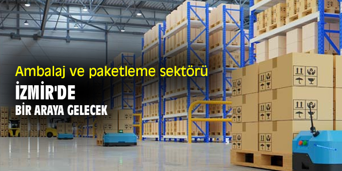 Ambalaj ve paketleme sektörü İzmir'de bir araya gelecek
