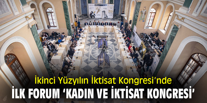 İkinci Yüzyılın İktisat Kongresi’nde forumlardan ilki ‘Kadın ve İktisat Kongresi’