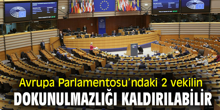 Avrupa Parlamentosu’ndaki 2 vekilin dokunulmazlığı kaldırılabilir