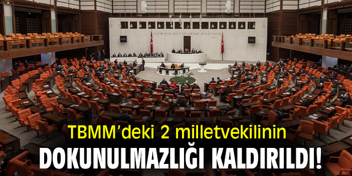 TBMM’deki 2 milletvekilinin dokunulmazlığı kaldırıldı!