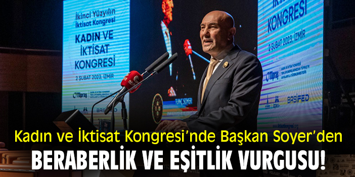 Kadın ve İktisat Kongresi’nde Başkan Soyer’den beraberlik ve eşitlik vurgusu!