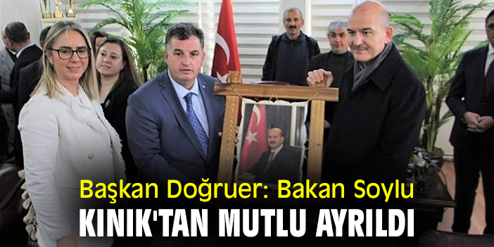 Başkan Doğruer: Bakan Soylu Kınık'tan mutlu ayrıldı