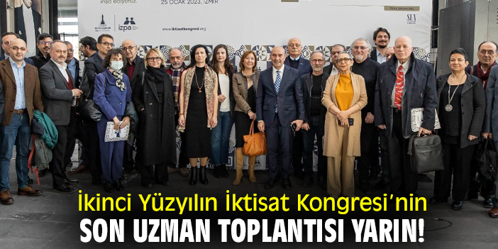 İkinci Yüzyılın İktisat Kongresi’nin son uzman toplantısı yarın!