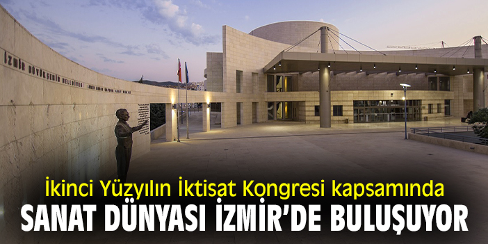İkinci Yüzyılın İktisat Kongresi kapsamında sanat dünyası İzmir’de buluşuyor