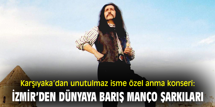 Karşıyaka’dan unutulmaz isme özel anma konseri: İzmir’den Dünyaya Barış Manço Şarkıları