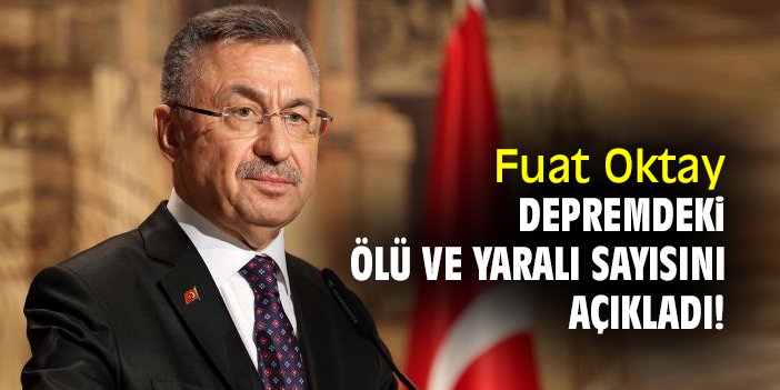 Fuat Oktay depremdeki ölü ve yaralı sayısını açıkladı!