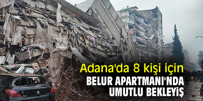 Adana'da 8 kişi için Belur Apartmanı'nda umutlu bekleyiş
