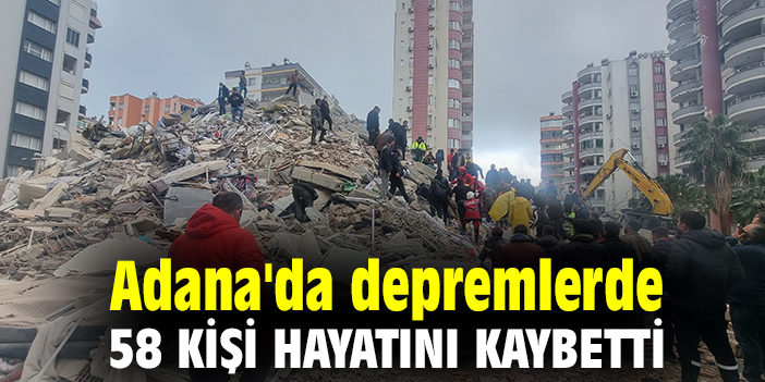 Adana'da depremlerde 58 kişi hayatını kaybetti