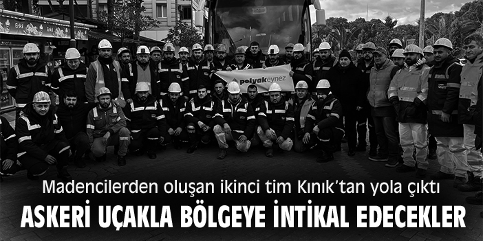 Madencilerden oluşan ikinci tim Kınık’tan yola çıktı: Askeri uçakla bölgeye intikal edecekler