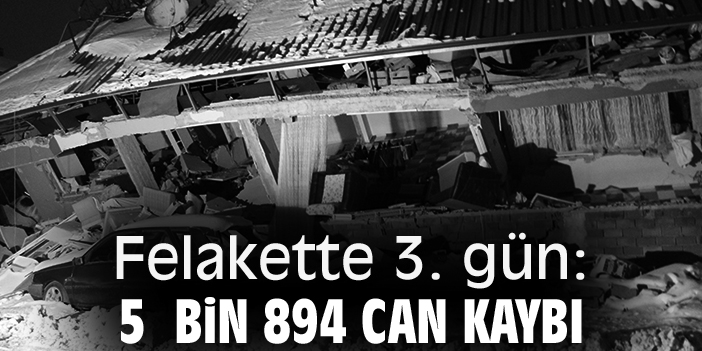 Felakette 3. gün: 5  bin 894 can kaybı