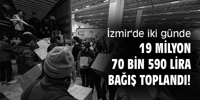 İzmir'de iki günde 19 milyon 70 bin 590 lira bağış toplandı!