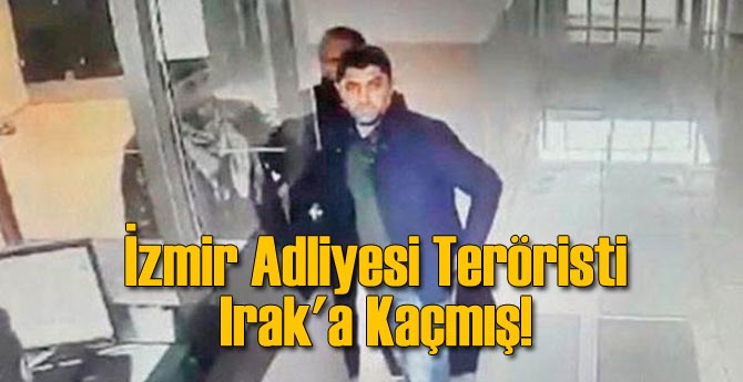 İzmir Adliyesi Teröristi Irak'a Kaçmış!