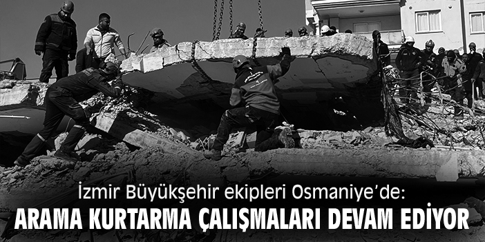 İzmir Büyükşehir ekipleri Osmaniye’de: Arama kurtarma çalışmaları devam ediyor